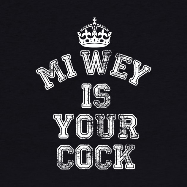 MI WEY IS YOUR COCK by Pobre Payasuelos